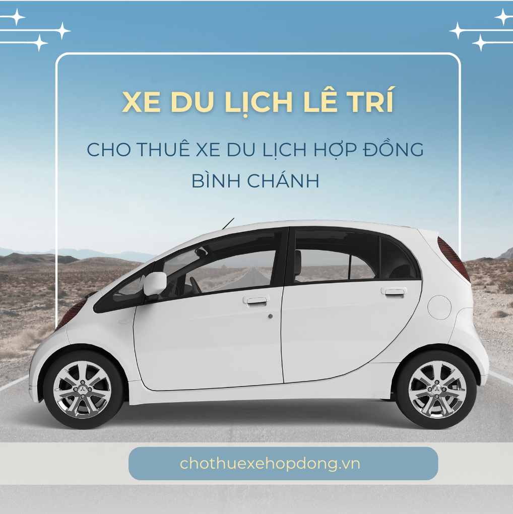 Thuê Xe Hợp Đồng Du Lịch Bình Chánh - Xe Du Lịch Lê Trí: Sự Lựa Chọn Tin Cậy Cho Chuyến Đi Hoàn Hảo