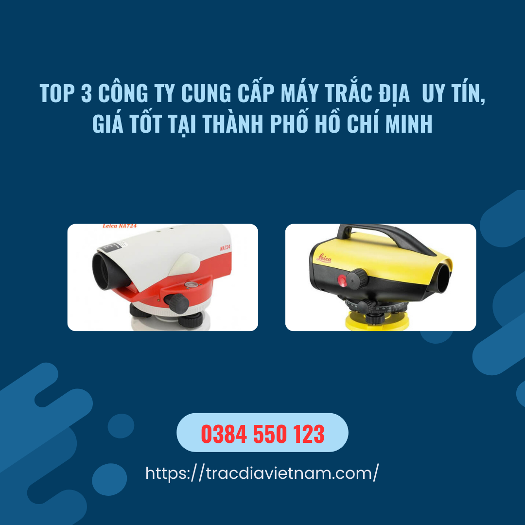 Top 3 Công Ty Cung Cấp Máy Trắc Địa  Uy Tín, Giá Tốt tại thành phố Hồ Chí Minh