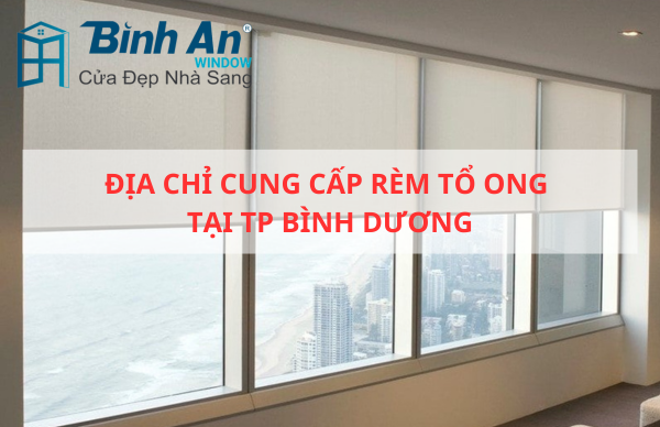 Công Ty Cung Cấp Rèm Tổ Ong Tại Bình Dương  - Binh An Window