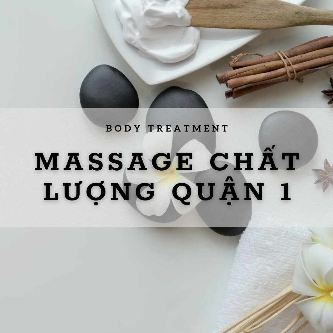 DỊCH VỤ MASSAGE CHẤT LƯỢNG QUẬN 1 - MASSAGE THUỲ DƯƠNG 123